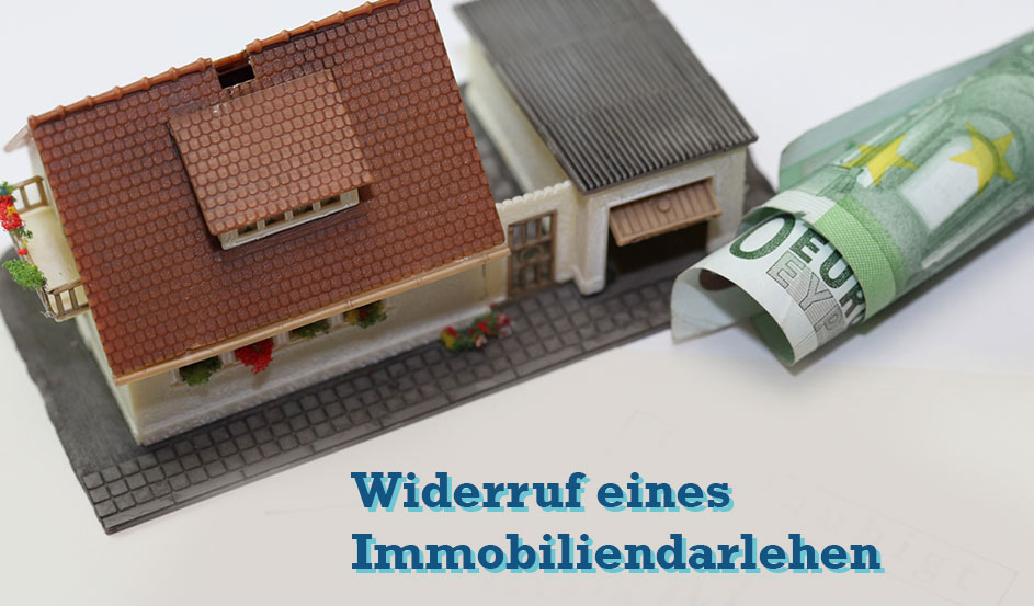 Widerruf von Immobiliendarlehen Widerruf von Immobiliendarlehen